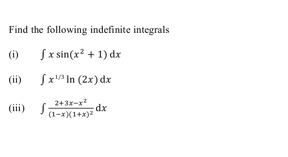 (i) ∫ x sin(x^2 + 1) dx <br/> <br/>(ii) ∫ x^1/3 ln(2x) dx <br/> <br/>(iii) ∫ (2+3x-x^2) / (1-x)(1+x)^2 dx